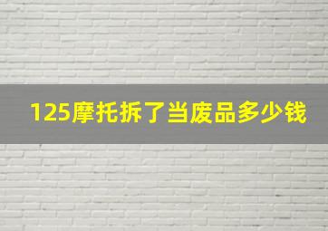 125摩托拆了当废品多少钱