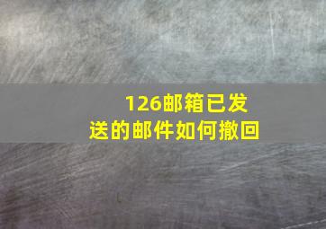 126邮箱已发送的邮件如何撤回