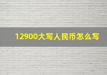 12900大写人民币怎么写