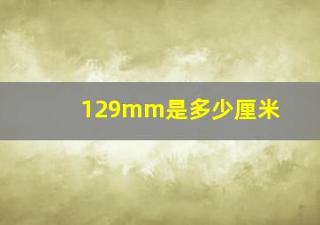 129mm是多少厘米