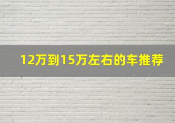 12万到15万左右的车推荐