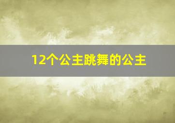 12个公主跳舞的公主