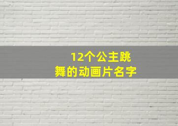 12个公主跳舞的动画片名字