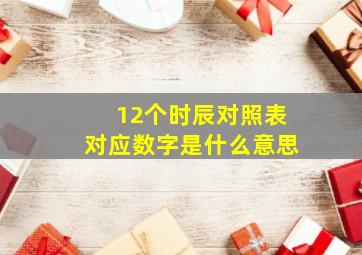 12个时辰对照表对应数字是什么意思