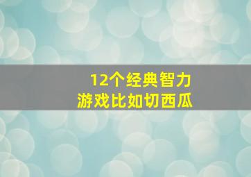 12个经典智力游戏比如切西瓜