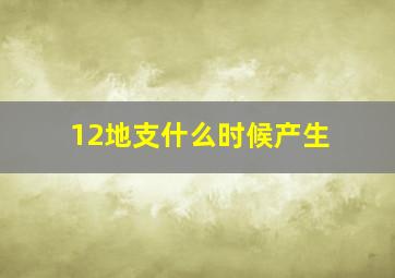 12地支什么时候产生