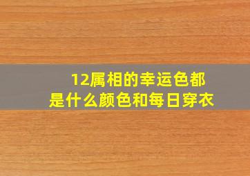 12属相的幸运色都是什么颜色和每日穿衣