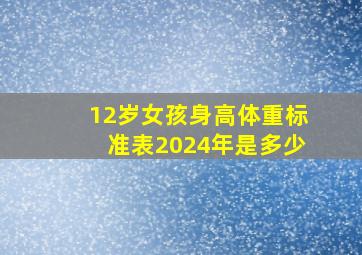 12岁女孩身高体重标准表2024年是多少