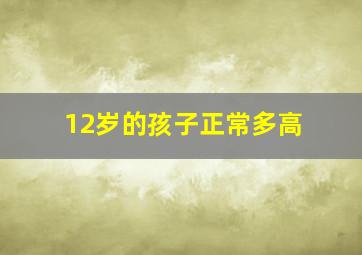 12岁的孩子正常多高