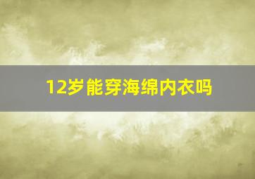 12岁能穿海绵内衣吗