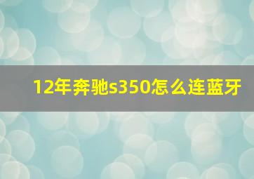 12年奔驰s350怎么连蓝牙