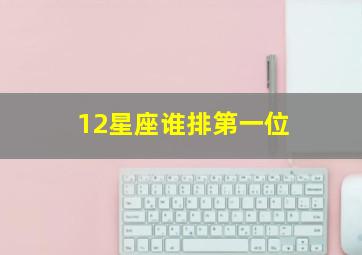 12星座谁排第一位