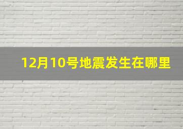 12月10号地震发生在哪里