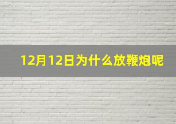 12月12日为什么放鞭炮呢