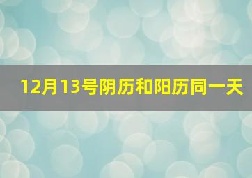 12月13号阴历和阳历同一天