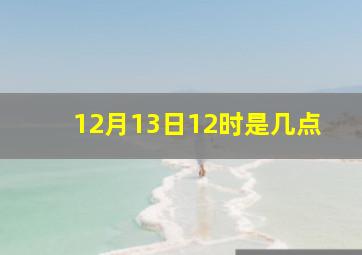 12月13日12时是几点