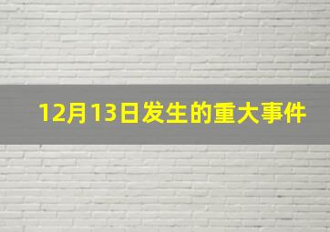 12月13日发生的重大事件