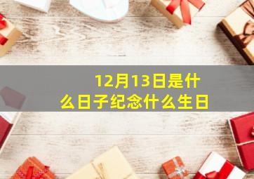 12月13日是什么日子纪念什么生日