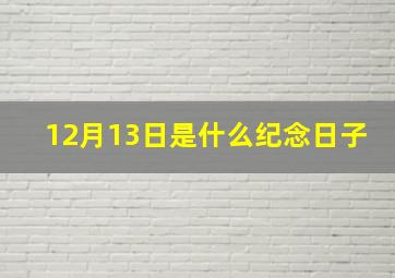 12月13日是什么纪念日子