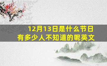 12月13日是什么节日有多少人不知道的呢英文