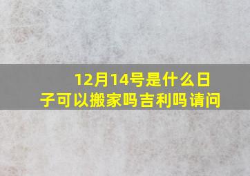 12月14号是什么日子可以搬家吗吉利吗请问