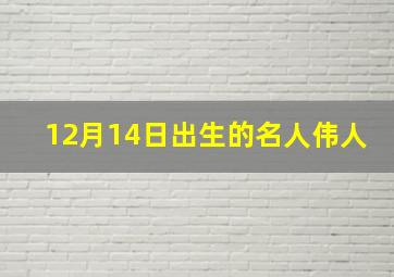 12月14日出生的名人伟人