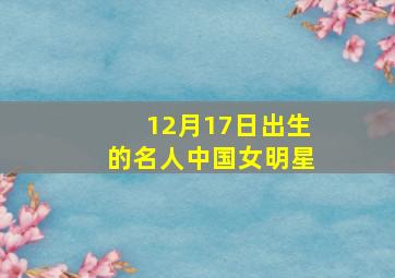 12月17日出生的名人中国女明星