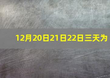 12月20日21日22日三天为