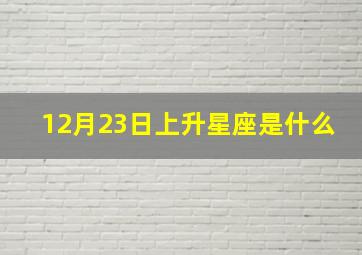 12月23日上升星座是什么