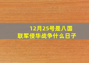 12月25号是八国联军侵华战争什么日子