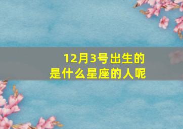 12月3号出生的是什么星座的人呢