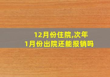 12月份住院,次年1月份出院还能报销吗