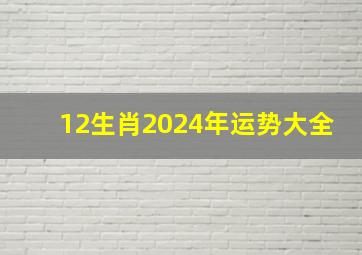 12生肖2024年运势大全