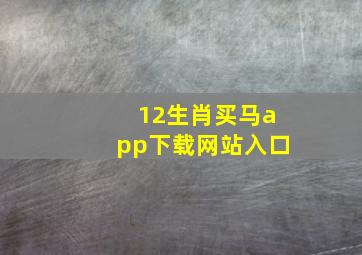 12生肖买马app下载网站入口