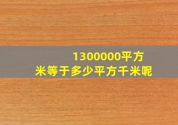 1300000平方米等于多少平方千米呢