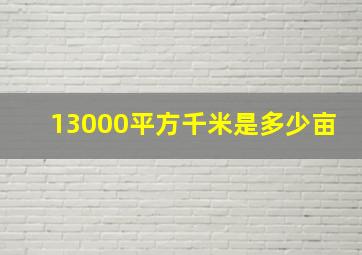 13000平方千米是多少亩