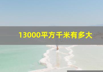 13000平方千米有多大