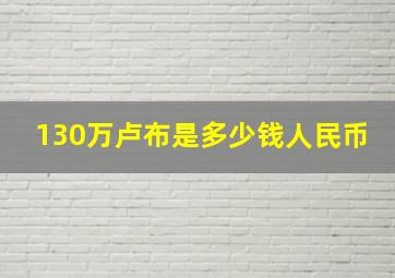 130万卢布是多少钱人民币