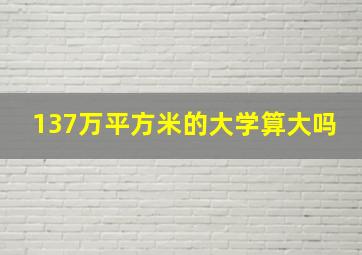 137万平方米的大学算大吗