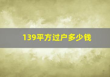 139平方过户多少钱