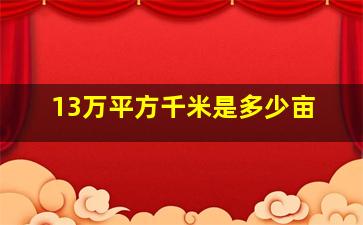 13万平方千米是多少亩