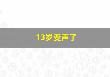 13岁变声了