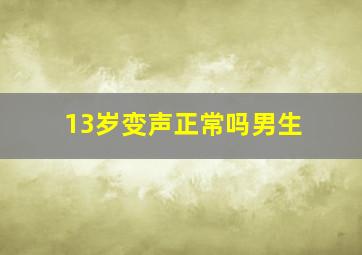 13岁变声正常吗男生