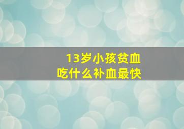 13岁小孩贫血吃什么补血最快