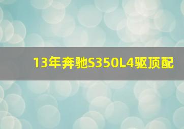 13年奔驰S350L4驱顶配