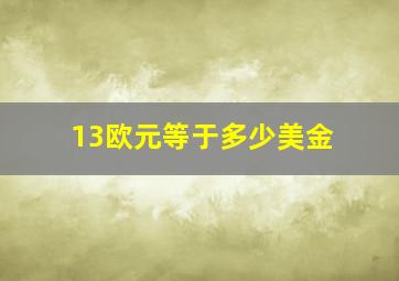 13欧元等于多少美金