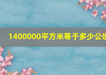 1400000平方米等于多少公顷