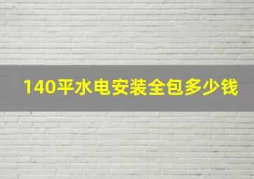 140平水电安装全包多少钱