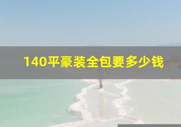 140平豪装全包要多少钱