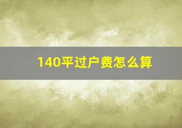 140平过户费怎么算